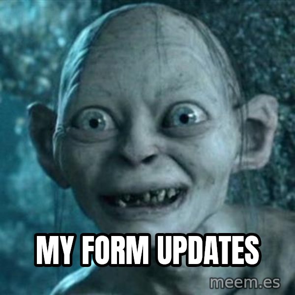 My Precious Gollum meme: my form updates