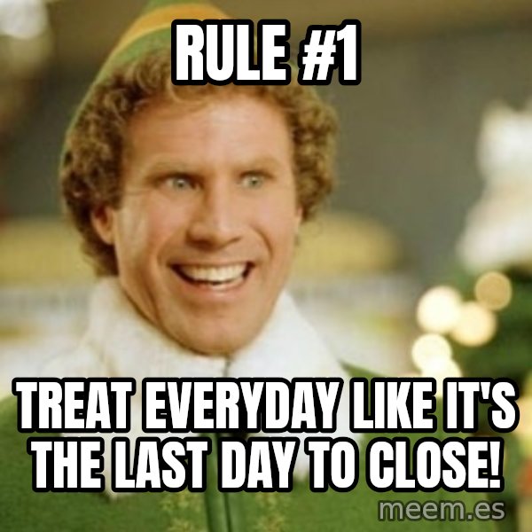 Buddy the Elf meme: Rule #1 / Treat everyday like it's the last day to close!