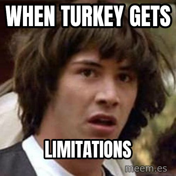 Conspiracy Keanu meme: When  Turkey gets / limitations