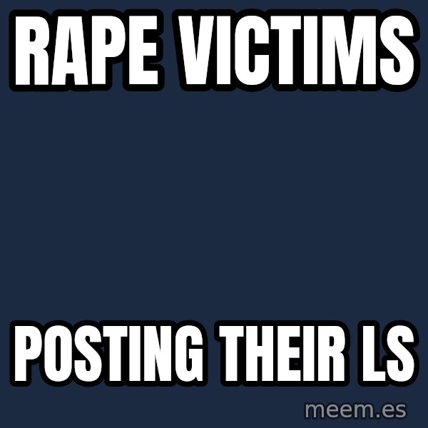 Blank Black meme: Rape victims / posting their Ls
