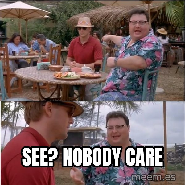 See? Nobody Cares meme: See? Nobody care