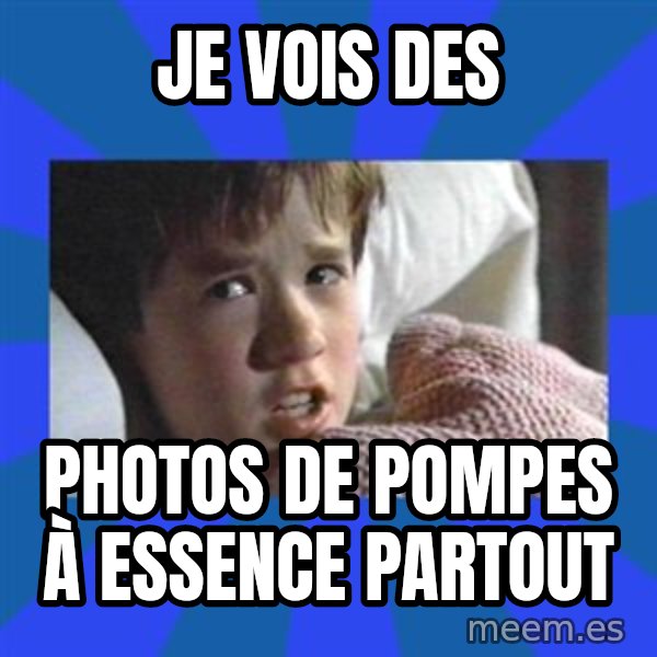i see dead people meme: Je vois des / Photos de pompes à essence partout