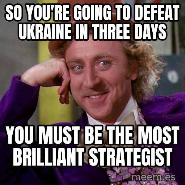 Willy Wonka meme: So you're going to defeat Ukraine in three days / You must be the most brilliant strategist