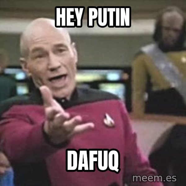 Captain Picard meme: Hey Putin / dafuq