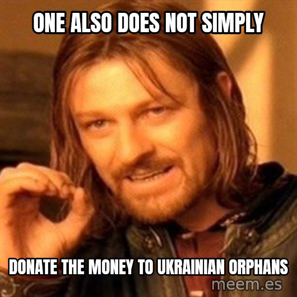 One Does Not Simply meme: One also does not simply / Donate the money to Ukrainian orphans