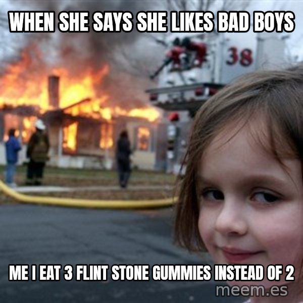 Disaster Girl meme: When she says she likes bad boys / Me I eat 3 flint stone gummies instead of 2