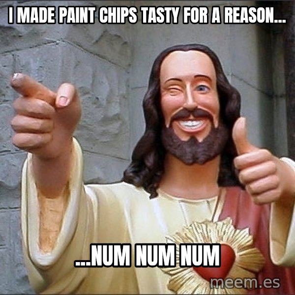 jesus says meme: I made paint chips tasty for a reason... / ...num num num