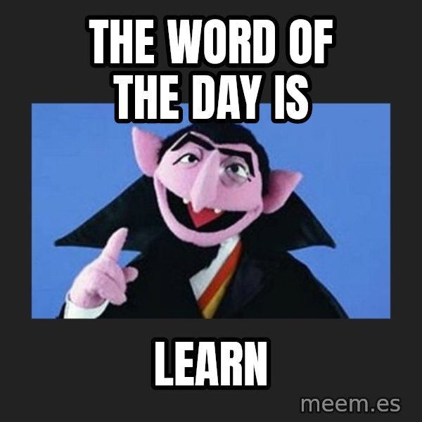 The Count from Sesame Street meme: The word of the day is / LEARN