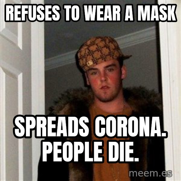 Scumbag Steve meme: refuses to wear a mask / spreads corona. people die.