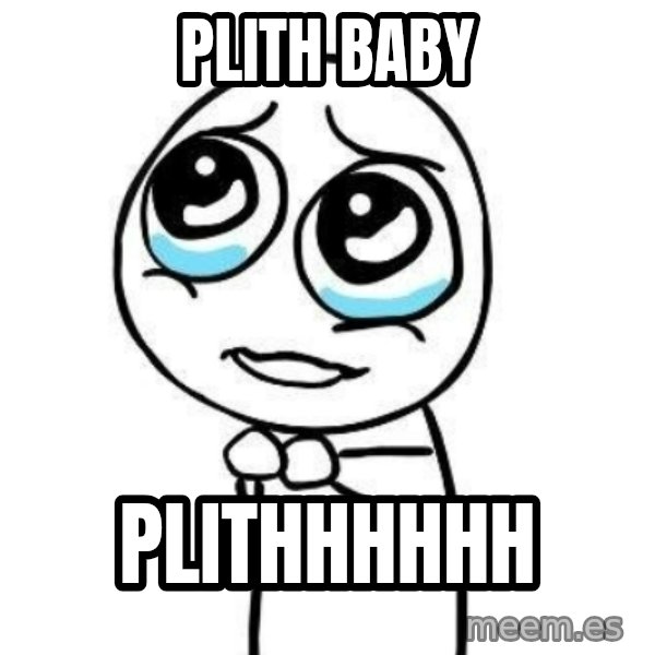 Please guy meme: PLITH BABY / PLITHHHHHH