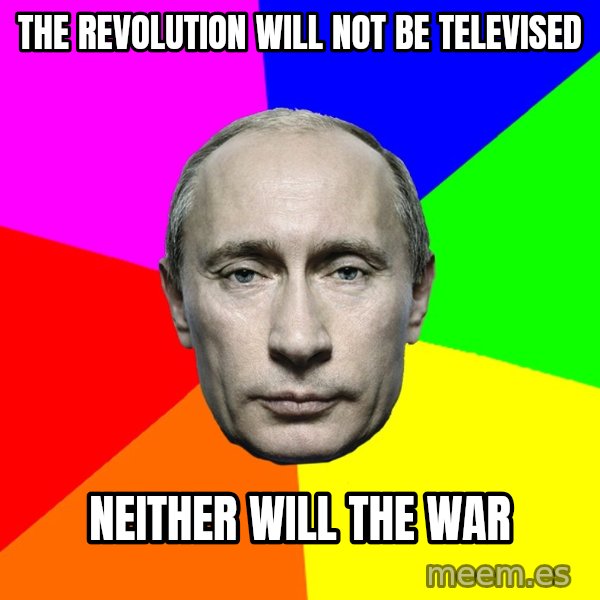 Putin Says meme: The rEvolution will Not be televised / Neither will the war