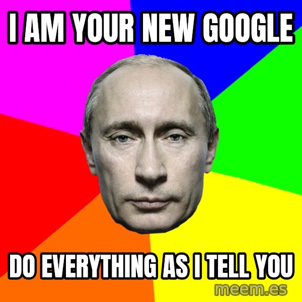 Putin Says meme: I am your new google / Do everything as i tell you