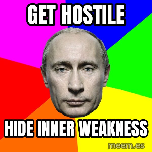Putin Says meme: Get hostile / Hide inner weakness