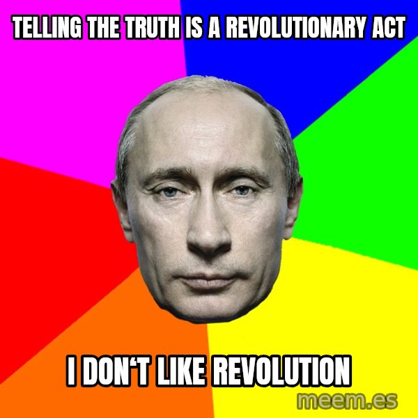 Putin Says meme: Telling the truth is a revolutionary act / I don‘t like revolution