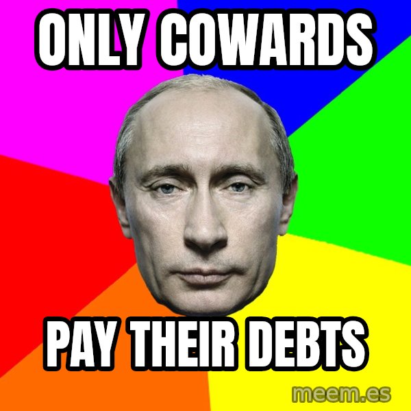 Putin Says meme: only cowards / pay their debts