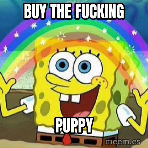 Imagination meme: Buy The Fucking / Puppy