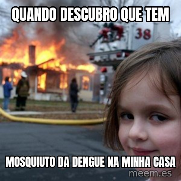 Disaster Girl meme: quando descubro que tem / mosquiuto da dengue na minha casa