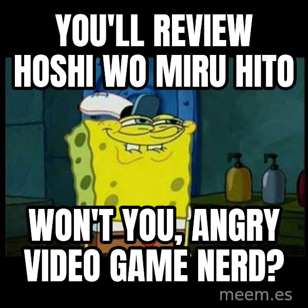Don't you, Squidward? meme: You'll review Hoshi wo Miru Hito / Won't you, Angry Video Game Nerd?