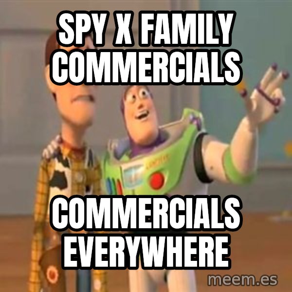 X, X Everywhere  meme: Spy x Family commercials / Commercials everywhere