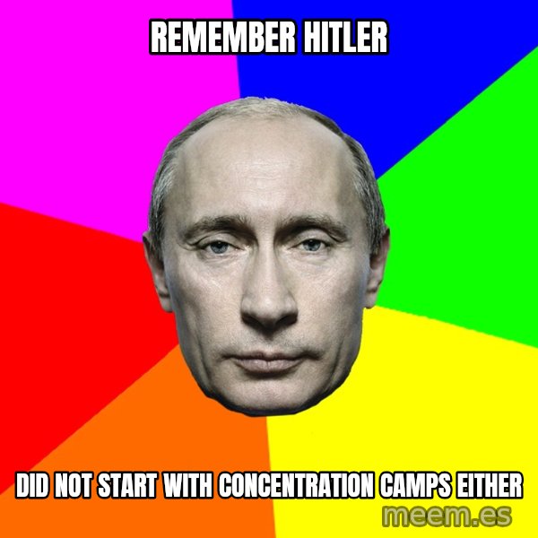 Putin Says meme: remember Hitler / did not start with concentration camps either