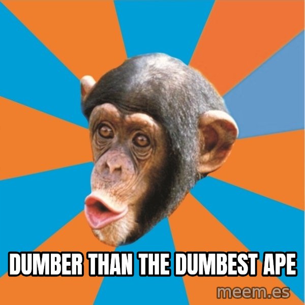 Stupid Monkey meme: Dumber than the dumbest ape