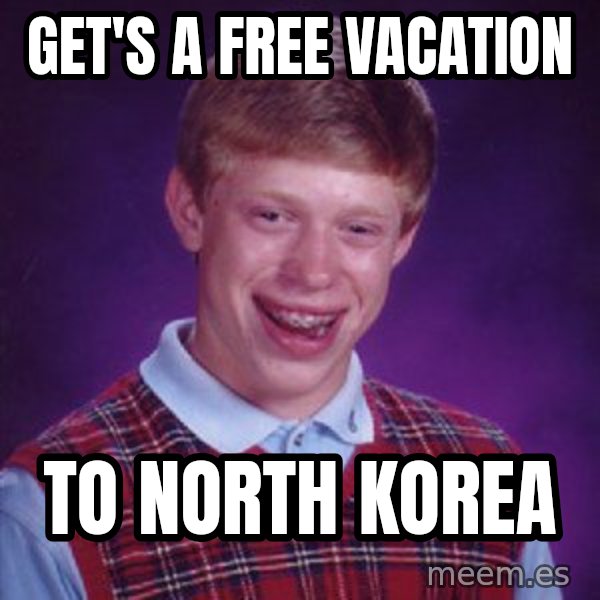 Bad Luck Brian meme: Get's a free vacation / To North Korea