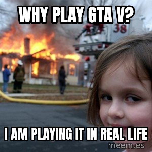 Disaster Girl meme: Why play GTA V? / I am playing it in Real Life