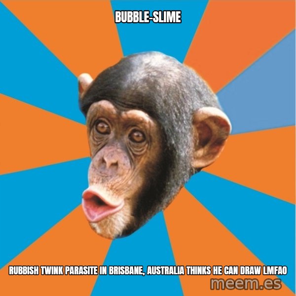 Stupid Monkey meme: Bubble-Slime / Rubbish twink parasite in Brisbane, Australia thinks he can draw LMFAO