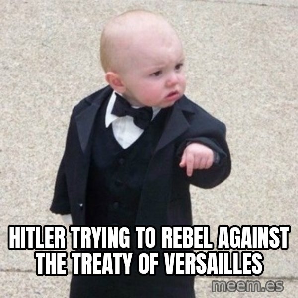 Mafia Baby meme: Hitler trying to rebel against the treaty of Versailles