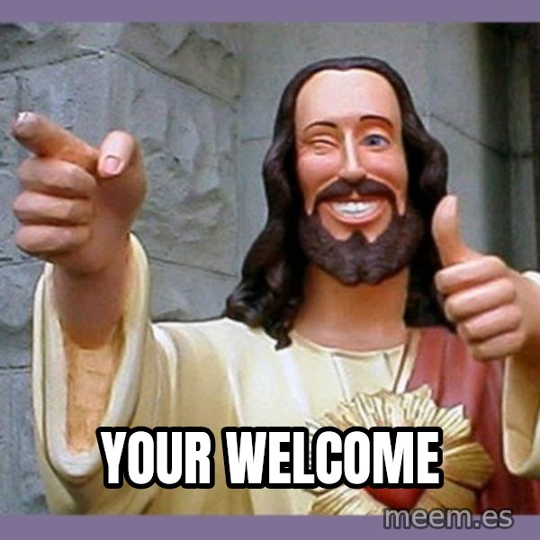 buddy jesus meme: Your Welcome