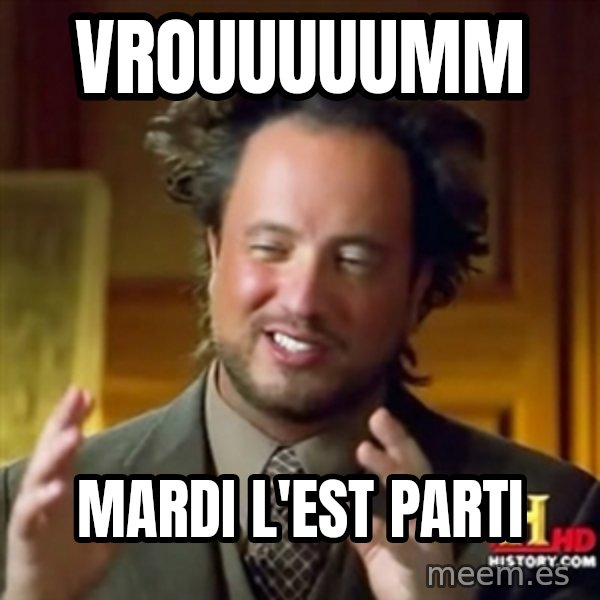 ancient alien guy meme: vrouuuuumm / mardi l'est parti