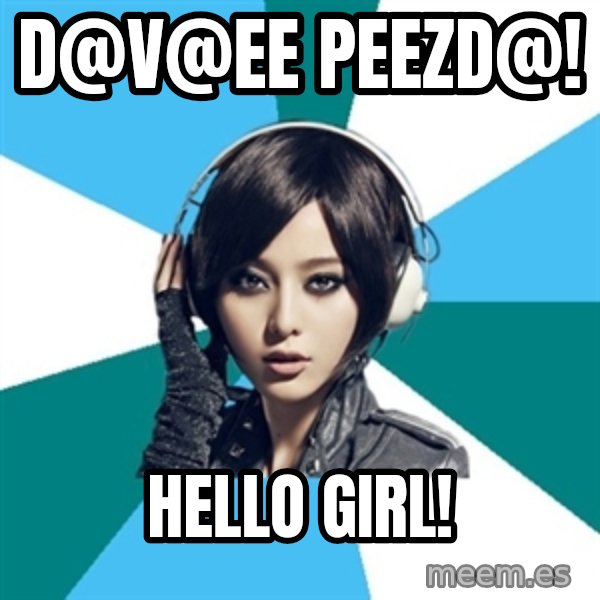 Crafty Interpreter meme: D@v@ee peezd@! / Hello girl!