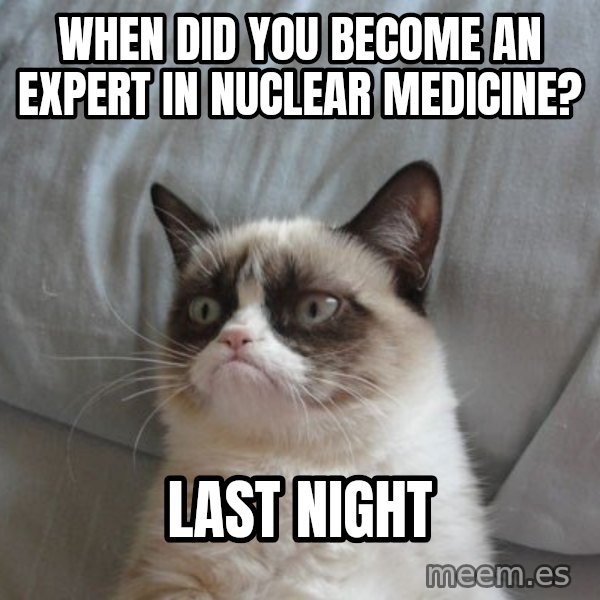 Grumpy cat good meme: When did you become an expert in nuclear medicine? / Last Night