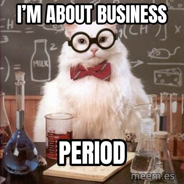 Chemistry Cat meme: I’m about business / Period