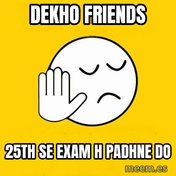 Jo baka gujarati meme: Dekho Friends / 25th se exam h padhne Do