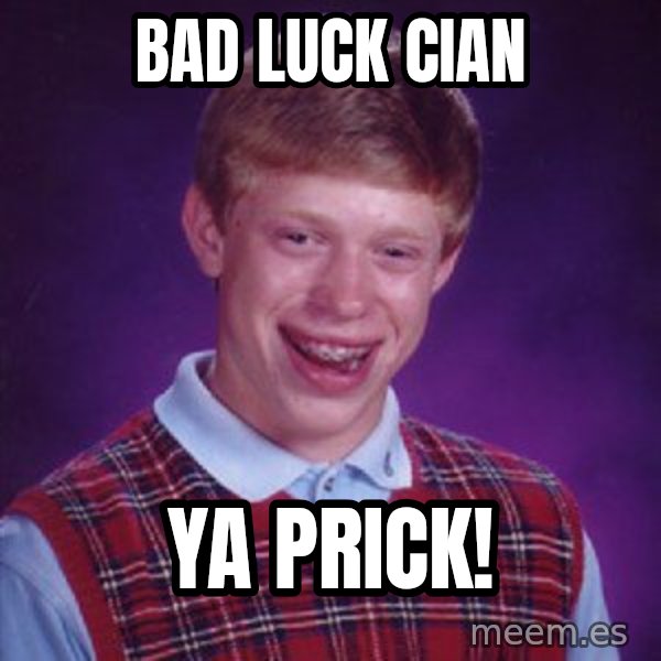 Bad Luck Brian meme: Bad luck Cian / Ya prick!