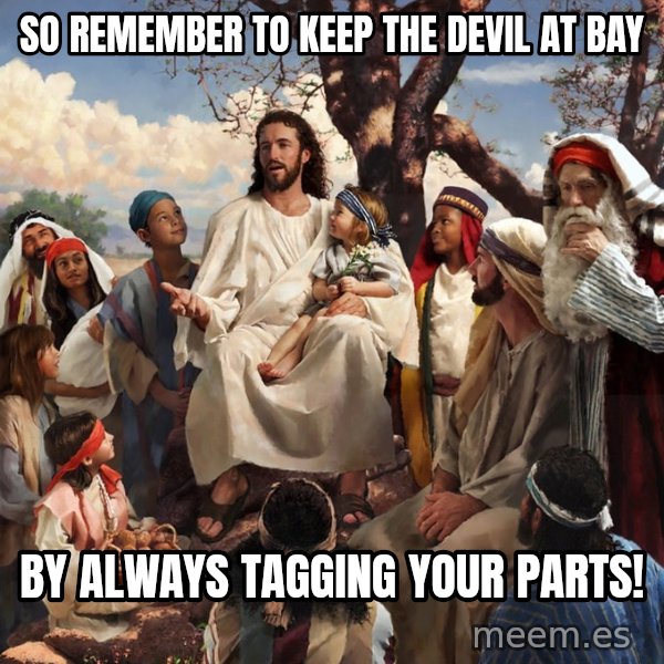 storytime jesus meme: So remember to keep the devil at bay / by always tagging your parts!