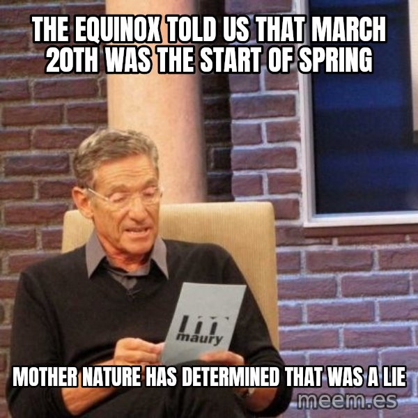Maury Lie Detector meme: The equinox told us that March 20th was the start of spring / Mother Nature has determined that was a lie