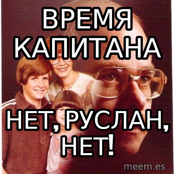 Vengeance Dad meme: Время капитана / Нет, Руслан, нет!