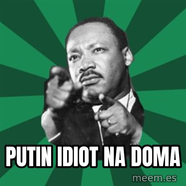 Martin Luther King jr.  meme: Putin idiot na doma
