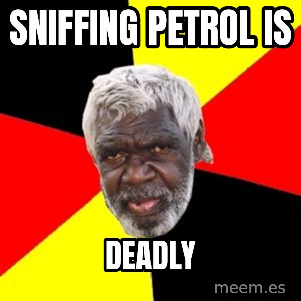 Aboriginal meme: sniffing petrol is / Deadly