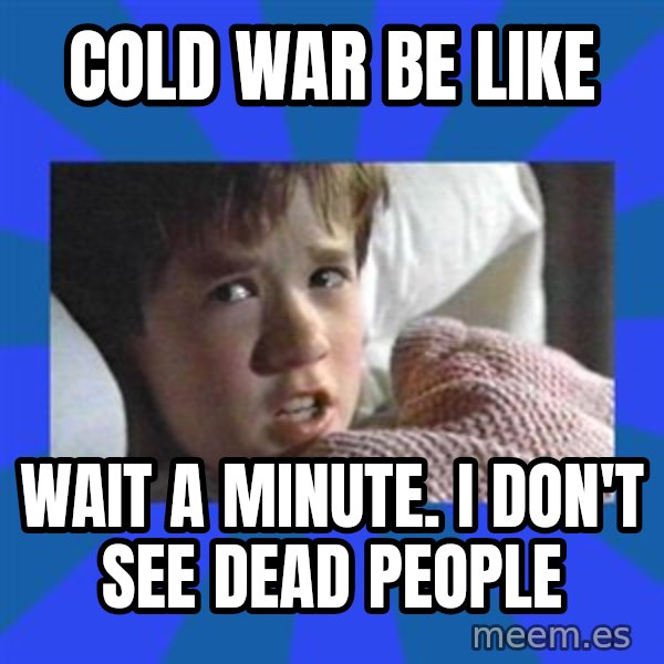 i see dead people meme: cold war be like / wait a minute. i don't see dead people