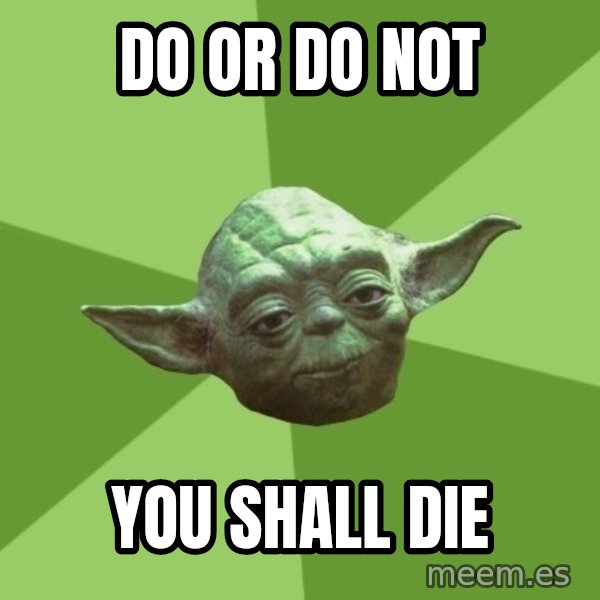 Advice Yoda Gives meme: do or do not / You shall die