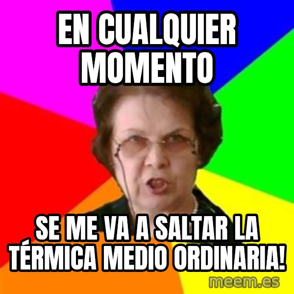 teacher meme: En cualquier momento / se me va a saltar la térmica medio ordinaria!