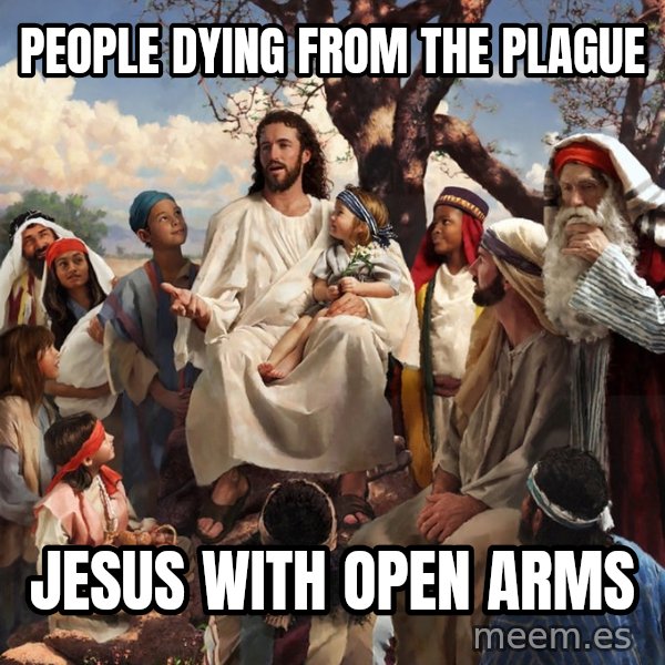 storytime jesus meme: People dying from the plague / Jesus with open arms