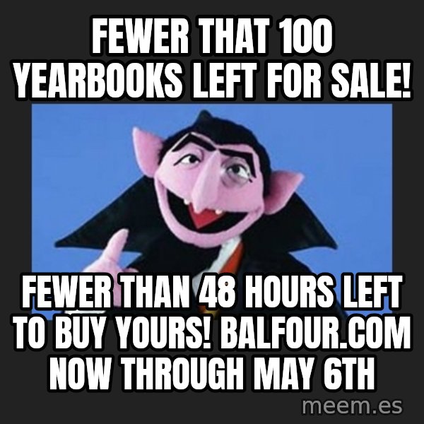 The Count from Sesame Street meme: Fewer that 100 yearbooks left for sale! / Fewer than 48 hours left to buy yours! Balfour.com now through May 6th
