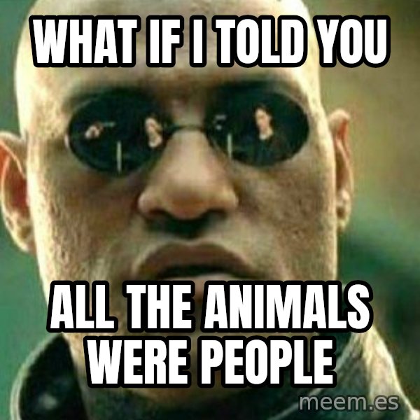 What If I Told You meme: What if I told you / All the animals were people