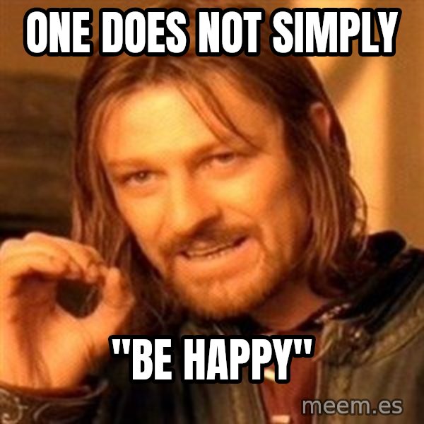 One Does Not Simply meme: one does not simply / "be happy"