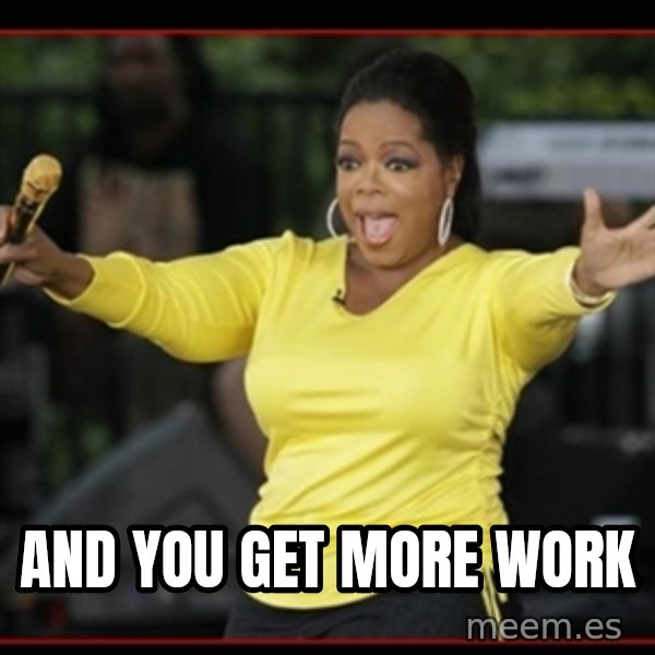 Overly-Excited Oprah!!!  meme: and you get more work