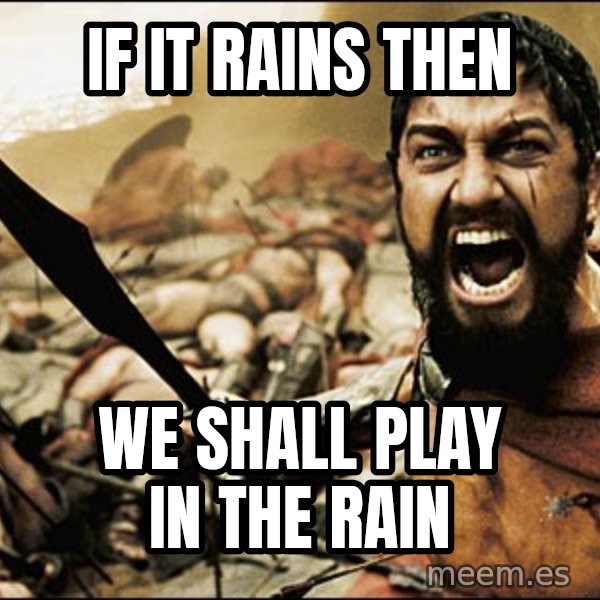 This Is Sparta Meme meme: IF IT RAINS THEN / WE SHALL PLAY IN THE RAIN